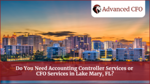 Do You Need Accounting Controller Services or CFO Services in Lake Mary, FL?